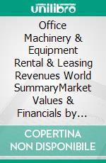 Office Machinery & Equipment Rental & Leasing Revenues World SummaryMarket Values & Financials by Country. E-book. Formato EPUB ebook