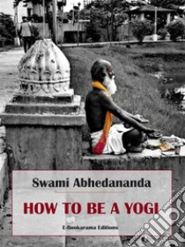 How to be a Yogi. E-book. Formato EPUB ebook di Swami Abhedananda