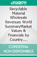 Recyclable Material Wholesale Revenues World SummaryMarket Values & Financials by Country. E-book. Formato EPUB ebook