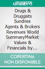Drugs & Druggists Sundries Agents & Brokers Revenues World SummaryMarket Values & Financials by Country. E-book. Formato EPUB ebook