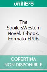 The SpoilersWestern Novel. E-book. Formato Mobipocket ebook di Rex Beach