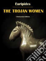 The Trojan Women. E-book. Formato EPUB ebook