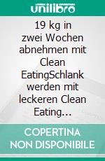 19 kg in zwei Wochen abnehmen mit Clean EatingSchlank werden mit leckeren Clean Eating Rezepten. E-book. Formato EPUB ebook