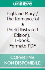 Highland Mary / The Romance of a Poet(Illustrated Edition). E-book. Formato PDF ebook di Clayton Mackenzie Legge