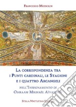 La corrispondenza tra  i Punti cardinali, le Stagioni e i quattro Arcangelinell’Insegnamento di Omraam Mikhaël Aïvanhov. E-book. Formato Mobipocket ebook