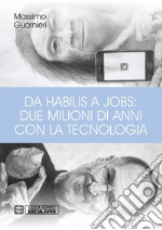 Da Habilis a Jobs: due milioni di anni con la tecnologia. E-book. Formato PDF ebook