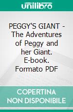 PEGGY'S GIANT - The Adventures of Peggy and her Giant. E-book. Formato PDF ebook