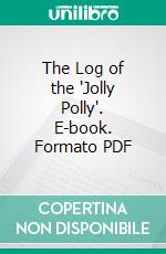 The Log of the 'Jolly Polly'. E-book. Formato PDF ebook