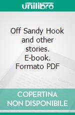 Off Sandy Hook and other stories. E-book. Formato PDF ebook di Richard Dehan