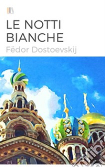 Le notti bianche (illustrato). E-book. Formato EPUB ebook di Fe¨dor Dostoevskij