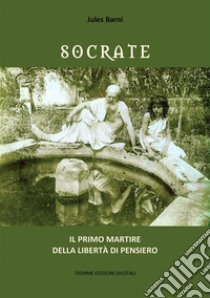 SocrateIl primo martire della libertà di pensiero. E-book. Formato EPUB ebook di Jules Barni