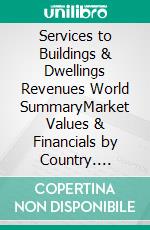 Services to Buildings & Dwellings Revenues World SummaryMarket Values & Financials by Country. E-book. Formato EPUB ebook