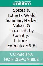 Spices & Extracts World SummaryMarket Values & Financials by Country. E-book. Formato EPUB ebook