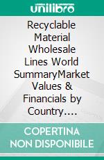 Recyclable Material Wholesale Lines World SummaryMarket Values & Financials by Country. E-book. Formato EPUB ebook