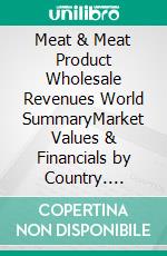 Meat & Meat Product Wholesale Revenues World SummaryMarket Values & Financials by Country. E-book. Formato EPUB ebook