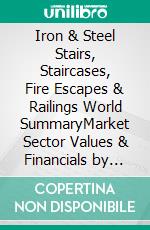 Iron & Steel Stairs, Staircases, Fire Escapes & Railings World SummaryMarket Sector Values & Financials by Country. E-book. Formato EPUB ebook