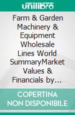 Farm & Garden Machinery & Equipment Wholesale Lines World SummaryMarket Values & Financials by Country. E-book. Formato EPUB ebook