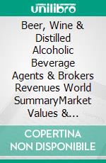 Beer, Wine & Distilled Alcoholic Beverage Agents & Brokers Revenues World SummaryMarket Values & Financials by Country. E-book. Formato EPUB ebook