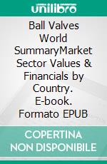 Ball Valves World SummaryMarket Sector Values & Financials by Country. E-book. Formato EPUB ebook