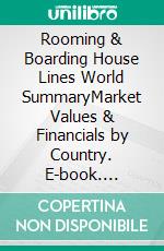 Rooming & Boarding House Lines World SummaryMarket Values & Financials by Country. E-book. Formato EPUB ebook