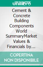 Cement & Concrete Building Components World SummaryMarket Values & Financials by Country. E-book. Formato EPUB ebook