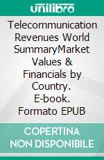 Telecommunication Revenues World SummaryMarket Values & Financials by Country. E-book. Formato EPUB ebook