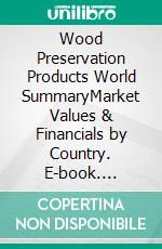 Wood Preservation Products World SummaryMarket Values & Financials by Country. E-book. Formato EPUB ebook