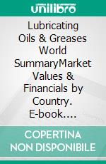 Lubricating Oils & Greases World SummaryMarket Values & Financials by Country. E-book. Formato EPUB ebook