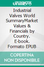 Industrial Valves World SummaryMarket Values & Financials by Country. E-book. Formato EPUB ebook