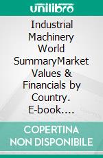 Industrial Machinery World SummaryMarket Values & Financials by Country. E-book. Formato EPUB ebook