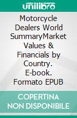 Motorcycle Dealers World SummaryMarket Values & Financials by Country. E-book. Formato EPUB ebook
