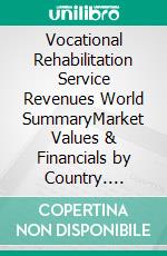 Vocational Rehabilitation Service Revenues World SummaryMarket Values & Financials by Country. E-book. Formato EPUB ebook