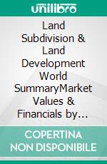 Land Subdivision & Land Development World SummaryMarket Values & Financials by Country. E-book. Formato EPUB ebook