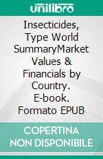 Insecticides, Type World SummaryMarket Values & Financials by Country. E-book. Formato EPUB ebook