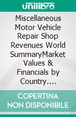 Miscellaneous Motor Vehicle Repair Shop Revenues World SummaryMarket Values & Financials by Country. E-book. Formato EPUB ebook