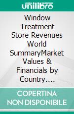 Window Treatment Store Revenues World SummaryMarket Values & Financials by Country. E-book. Formato EPUB ebook