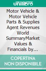 Motor Vehicle & Motor Vehicle Parts & Supplies Agent Revenues World SummaryMarket Values & Financials by Country. E-book. Formato EPUB ebook