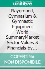 Playground, Gymnasium & Gymnastic Equipment World SummaryMarket Sector Values & Financials by Country. E-book. Formato EPUB ebook