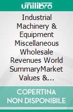 Industrial Machinery & Equipment Miscellaneous Wholesale Revenues World SummaryMarket Values & Financials by Country. E-book. Formato EPUB ebook