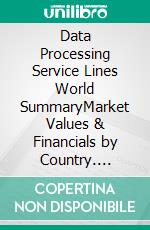 Data Processing Service Lines World SummaryMarket Values & Financials by Country. E-book. Formato EPUB ebook