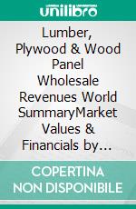 Lumber, Plywood & Wood Panel Wholesale Revenues World SummaryMarket Values & Financials by Country. E-book. Formato EPUB ebook