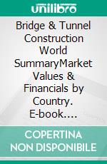 Bridge & Tunnel Construction World SummaryMarket Values & Financials by Country. E-book. Formato EPUB ebook