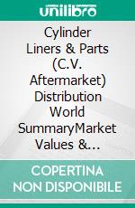 Cylinder Liners & Parts (C.V. Aftermarket) Distribution World SummaryMarket Values & Financials by Country. E-book. Formato EPUB ebook