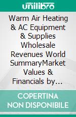 Warm Air Heating & AC Equipment & Supplies Wholesale Revenues World SummaryMarket Values & Financials by Country. E-book. Formato EPUB ebook