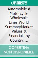 Automobile & Motorcycle Wholesale Lines World SummaryMarket Values & Financials by Country. E-book. Formato EPUB ebook