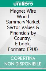 Magnet Wire World SummaryMarket Sector Values & Financials by Country. E-book. Formato EPUB ebook