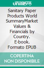 Sanitary Paper Products World SummaryMarket Values & Financials by Country. E-book. Formato EPUB ebook