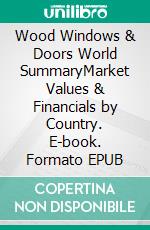 Wood Windows & Doors World SummaryMarket Values & Financials by Country. E-book. Formato EPUB ebook