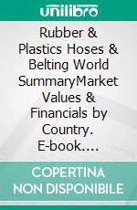 Rubber & Plastics Hoses & Belting World SummaryMarket Values & Financials by Country. E-book. Formato EPUB ebook