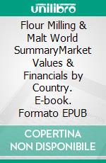 Flour Milling & Malt World SummaryMarket Values & Financials by Country. E-book. Formato EPUB ebook